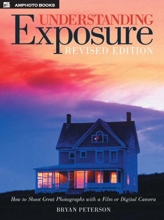 Understanding Exposure: How to Shoot Great Photographs with a Film or Digital Camera